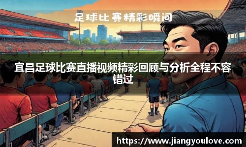 宜昌足球比赛直播视频精彩回顾与分析全程不容错过