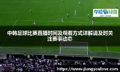 中韩足球比赛直播时间及观看方式详解请及时关注赛事动态