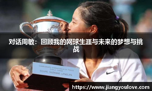 对话周敏：回顾我的网球生涯与未来的梦想与挑战