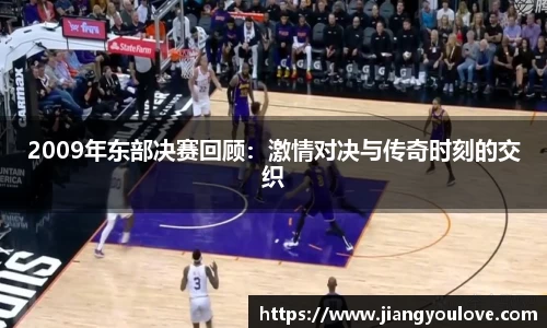 2009年东部决赛回顾：激情对决与传奇时刻的交织