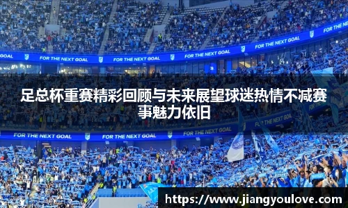足总杯重赛精彩回顾与未来展望球迷热情不减赛事魅力依旧