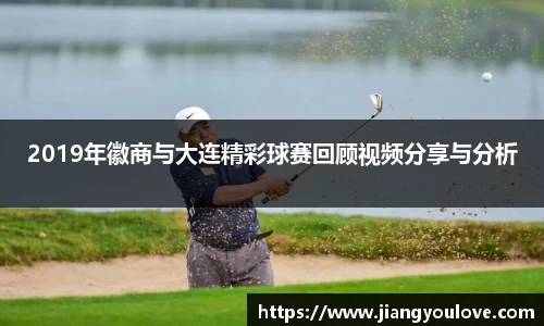 2019年徽商与大连精彩球赛回顾视频分享与分析