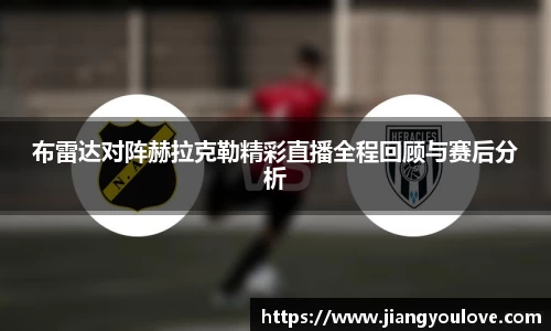布雷达对阵赫拉克勒精彩直播全程回顾与赛后分析