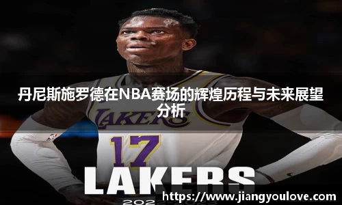 丹尼斯施罗德在NBA赛场的辉煌历程与未来展望分析