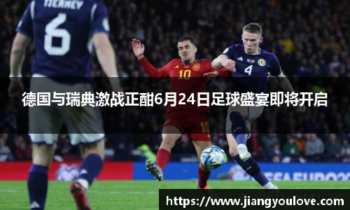 德国与瑞典激战正酣6月24日足球盛宴即将开启